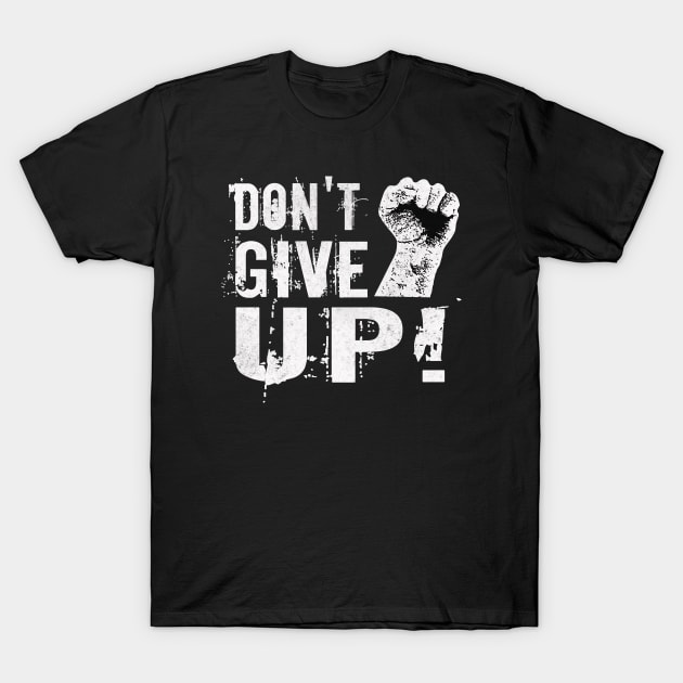 Dont give up Fist Motivational Slogan T-Shirt by Foxxy Merch